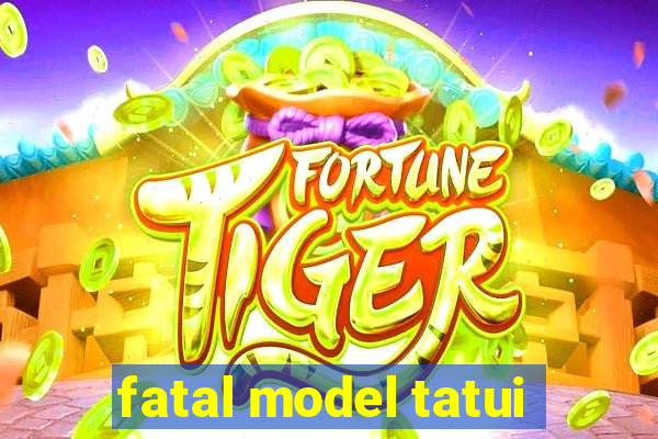 fatal model tatui